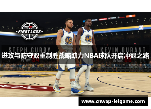进攻与防守双重制胜战略助力NBA球队开启冲冠之路 进攻与防守双重制胜战略助力NBA球队开启冲冠之路