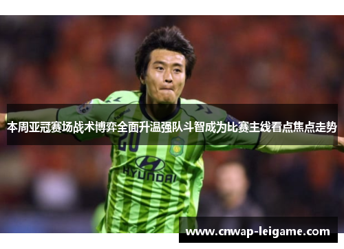 本周亚冠赛场战术博弈全面升温强队斗智成为比赛主线看点焦点走势