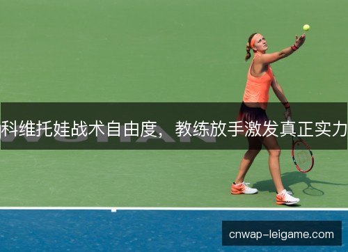 科维托娃战术自由度，教练放手激发真正实力